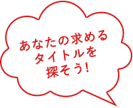 あなたの求めるタイトルを探そう